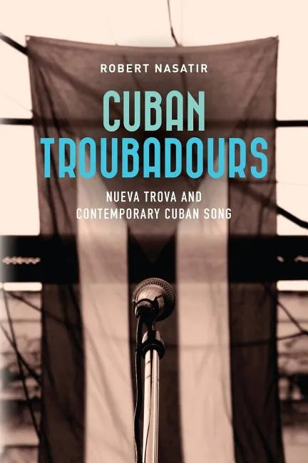 Cuban Troubadours: Nueva Trova and Contemporary Cuban Song - Paperback