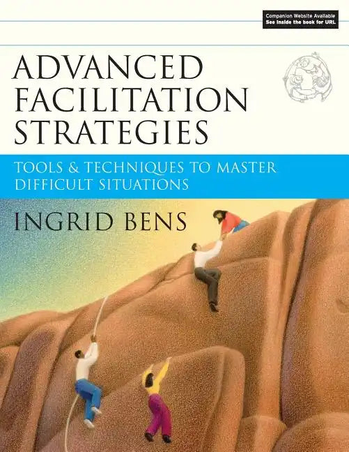 Advanced Facilitation Strategies: Tools and Techniques to Master Difficult Situations [With CD-ROM] - Paperback