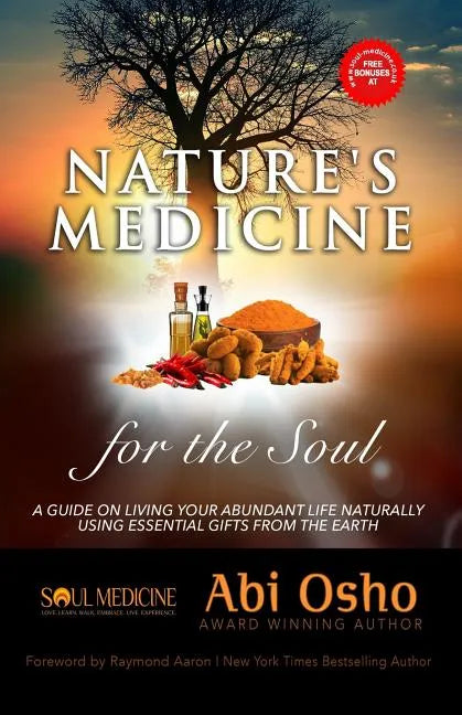 Nature's Medicine for the Soul: A Guide on Living Your Abundant Life Naturally Using Essential Gifts from the Earth - Paperback