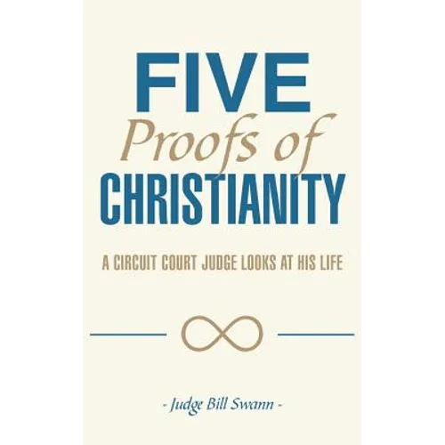 Five Proofs of Christianity: A Circuit Court Judge Looks at His Life - Paperback