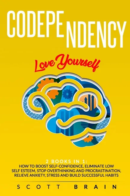 Codependency: 2 Books in 1: Love Yourself. How Toboost Self҃ Confidence, Eliminate Low Self Esteem, Stop Overthinking and Proc - Paperback