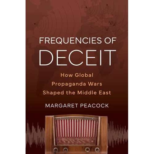 Frequencies of Deceit: How Global Propaganda Wars Shaped the Middle East - Paperback