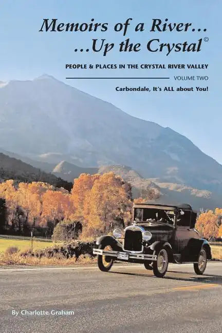Memoirs of A River...Up the Crystal, Volume Two: People and Places in the Crystal River Valley-Carbondale, It's ALL about You! - Paperback