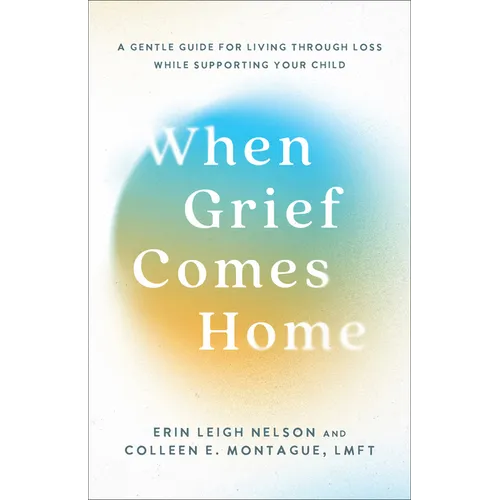 When Grief Comes Home: A Gentle Guide for Living Through Loss While Supporting Your Child - Hardcover