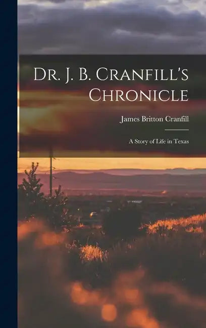 Dr. J. B. Cranfill's Chronicle: A Story of Life in Texas - Hardcover