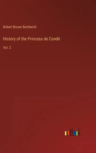 History of the Princess de Condé: Vol. 2 - Hardcover