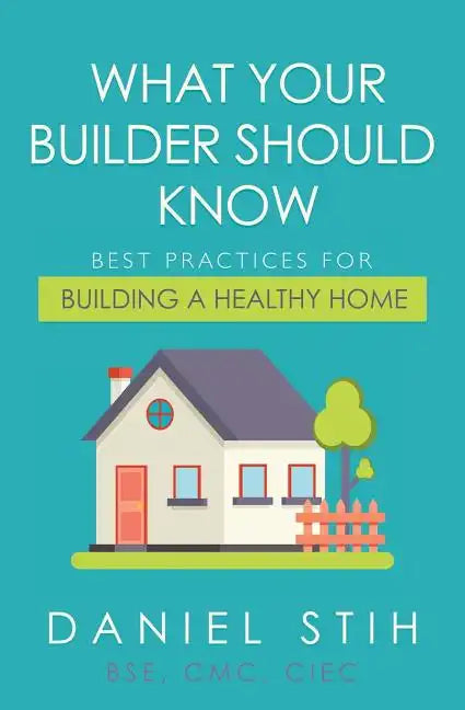 What Your Builder Should Know: Best Practices for Building a Healthy Home - Paperback