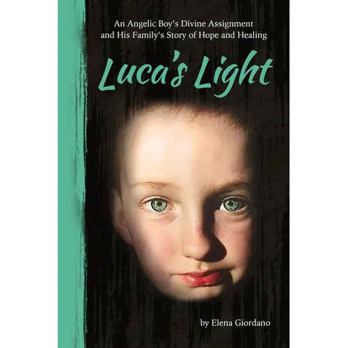 Luca's Light: An Angelic Boy's Divine Assignment and His Family's Story of Hope and Healing - Paperback