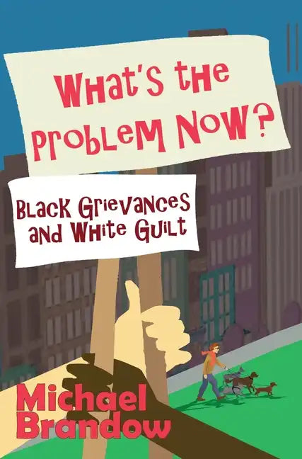 What's the Problem Now?: Black Grievances and White Guilt - Hardcover