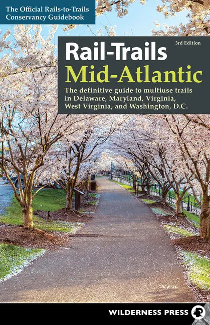 Rail-Trails Mid-Atlantic: The Definitive Guide to Multiuse Trails in Delaware, Maryland, Virginia, Washington, D.C., and West Virginia - Paperback