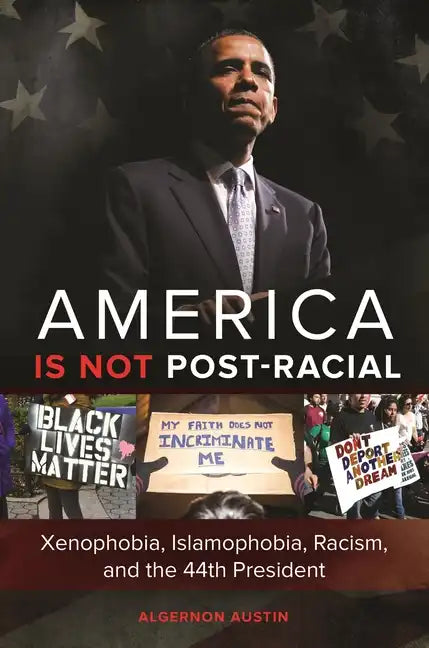 America is not Post-racial: Xenophobia, Islamophobia, Racism, and the 44th President - Hardcover