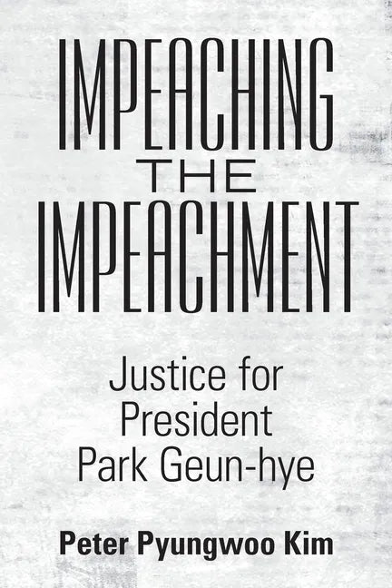 Impeaching the Impeachment: Justice for President Park Geun-Hye - Paperback