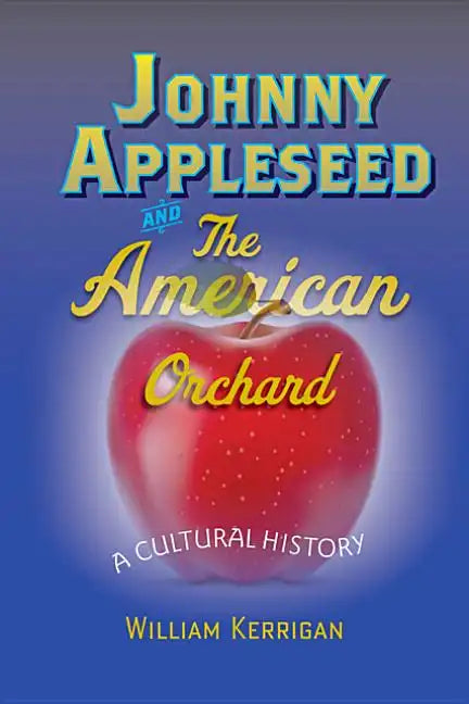 Johnny Appleseed and the American Orchard: A Cultural History - Paperback