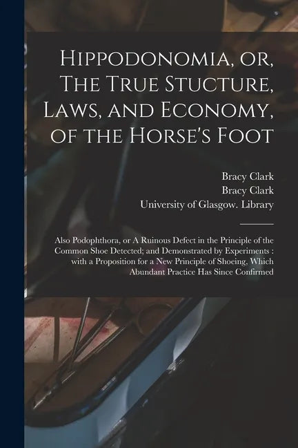 Hippodonomia, or, The True Stucture, Laws, and Economy, of the Horse's Foot [electronic Resource]: Also Podophthora, or A Ruinous Defect in the Princi - Paperback