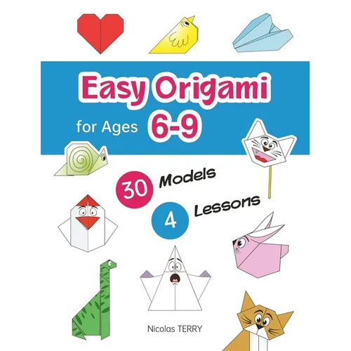Easy Origami for Ages 6-9: 30 Simple Models and 4 Step-by-Step Lessons for Beginners, Perfect Craft Activity for Kid - Paperback