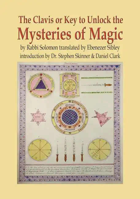 The Clavis or Key to Unlock the Mysteries of Magic: By Rabbi Solomon Translated by Ebenezer Sibley - Hardcover