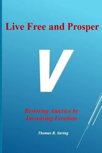 Live Free and Prosper: Restoring America by Increasing Freedom - Paperback