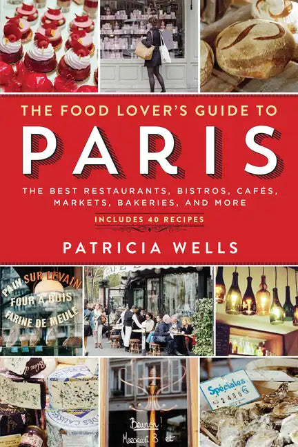 The Food Lover's Guide to Paris: The Best Restaurants, Bistros, Cafés, Markets, Bakeries, and More - Paperback