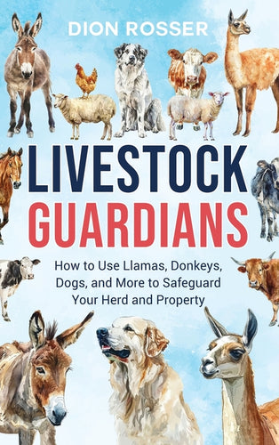 Livestock Guardians: How to Use Llamas, Donkeys, Dogs, and More to Safeguard Your Herd and Property - Hardcover