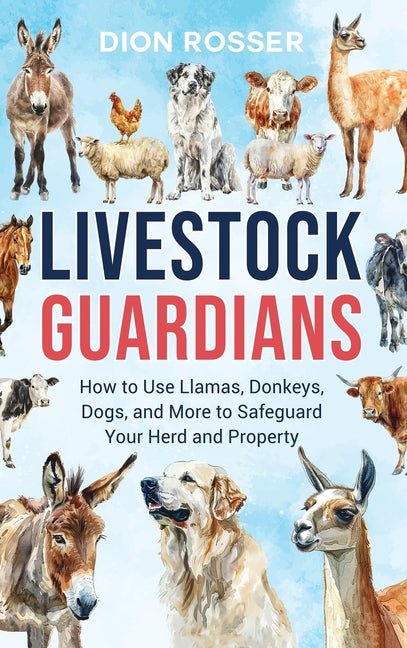 Livestock Guardians: How to Use Llamas, Donkeys, Dogs, and More to Safeguard Your Herd and Property - Hardcover