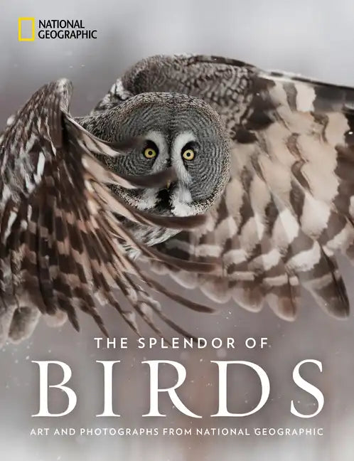 The Splendor of Birds: Art and Photographs from National Geographic - Hardcover