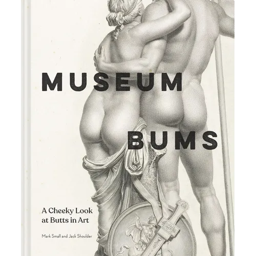 Museum Bums: A Cheeky Look at Butts in Art - Hardcover