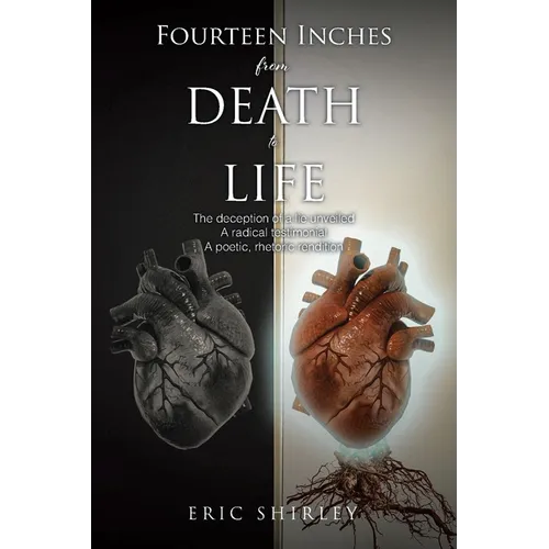 Fourteen Inches from Death to Life: The deception of a lie unveiled A radical testimonial A poetic, rhetoric rendition - Paperback