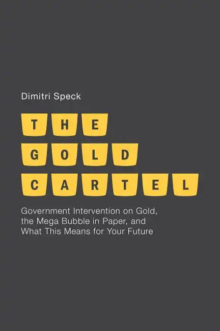 The Gold Cartel: Government Intervention in Gold, the Mega-Bubble in Paper, and What This Means for Your Future - Hardcover
