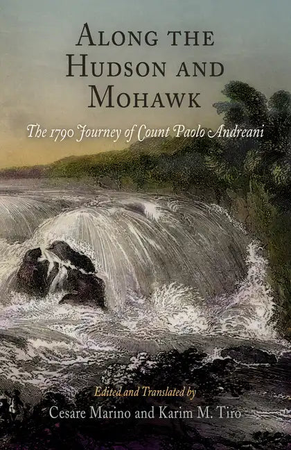 Along the Hudson and Mohawk: The 1790 Journey of Count Paolo Andreani - Hardcover