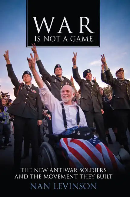 War Is Not a Game: The New Antiwar Soldiers and the Movement They Built - Paperback