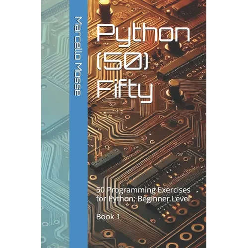 Python (50) Fifty: 50 Programming Exercises for Python: Beginner Level. Book 1 - Paperback