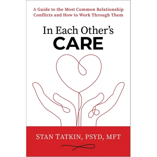 In Each Other's Care: A Guide to the Most Common Relationship Conflicts and How to Work Through Them
