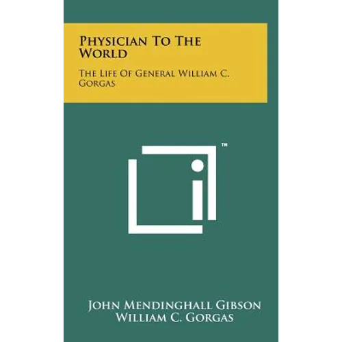 Physician To The World: The Life Of General William C. Gorgas - Hardcover