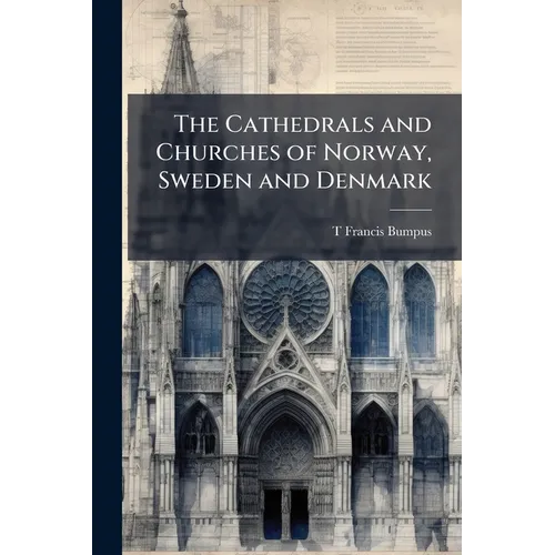 The Cathedrals and Churches of Norway, Sweden and Denmark: With Forty Illustrations (four of Which are in Colour) - Paperback