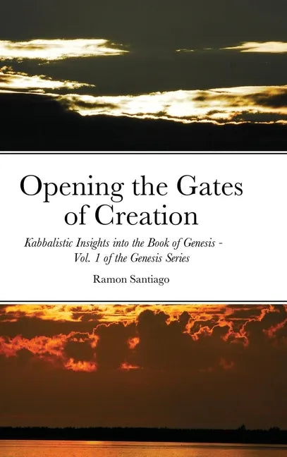 Opening the Gates of Creation: Kabbalistic Insights into the Book of Genesis Vol. 1 of the Genesis Series - Hardcover