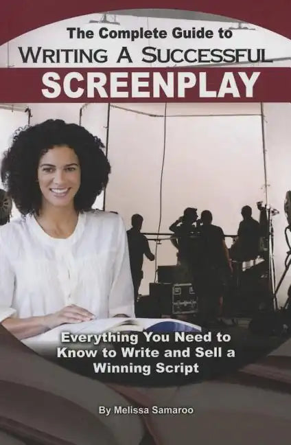The Complete Guide to Writing a Successful Screenplay: Everything You Need to Know to Write and Sell a Winning Script - Paperback