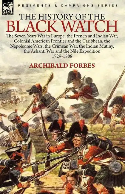 The History of the Black Watch: the Seven Years War in Europe, the French and Indian War, Colonial American Frontier and the Caribbean, the Napoleonic - Paperback