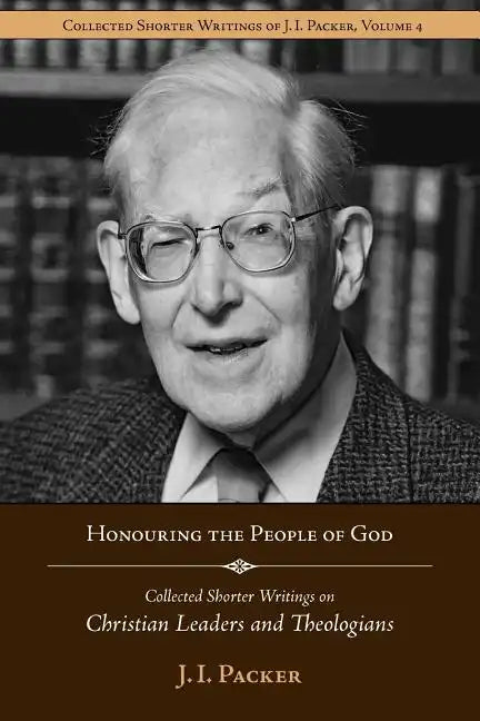 Honouring the People of God: Collected Shorter Writings of J.I. Packer on Christian Leaders and Theologians - Paperback