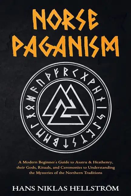 Norse Paganism: A Modern Beginner's Guide to Asatru & Heathenry, their Gods, Rituals, and Ceremonies to Understanding the Mysteries of - Paperback