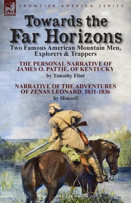 Towards the Far Horizons: Two Famous American Mountain Men, Explorers & Trappers-The Personal Narrative of James O. Pattie, of Kentucky by Timothy Fli - Paperback