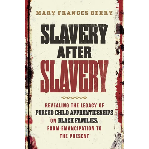 Slavery After Slavery: Revealing the Legacy of Forced Child Apprenticeships on Black Families, from Emancipation to the Present - Hardcover