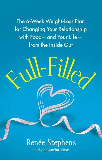 Full-Filled: The 6-Week Weight-Loss Plan for Changing Your Relationship with Food-And Your Life-From the Inside Out - Paperback