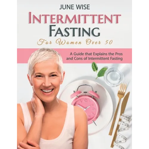Intermittent Fasting for Women Over 50: A Guide that Explains the Pros and Cons of Intermittent Fasting - Paperback