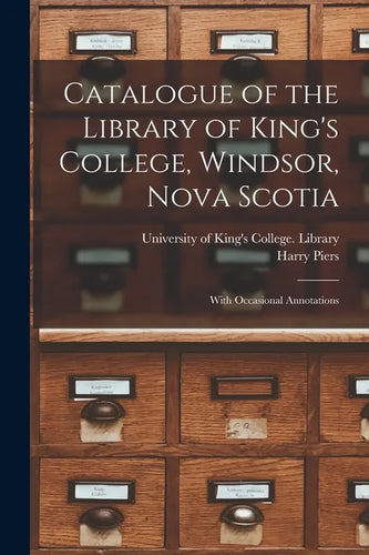 Catalogue of the Library of King's College, Windsor, Nova Scotia [microform]: With Occasional Annotations - Paperback