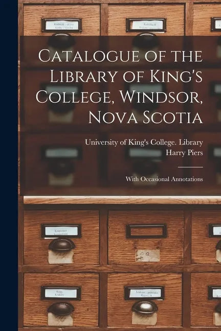 Catalogue of the Library of King's College, Windsor, Nova Scotia [microform]: With Occasional Annotations - Paperback