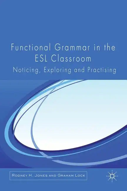 Functional Grammar in the ESL Classroom: Noticing, Exploring and Practicing - Paperback