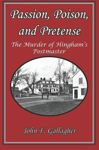 Passion, Poison, and Pretense: The Murder of Hingham's Postmaster - Paperback