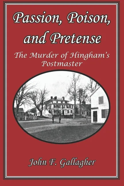 Passion, Poison, and Pretense: The Murder of Hingham's Postmaster - Paperback