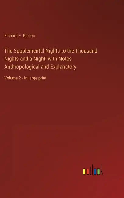The Supplemental Nights to the Thousand Nights and a Night; with Notes Anthropological and Explanatory: Volume 2 - in large print - Hardcover