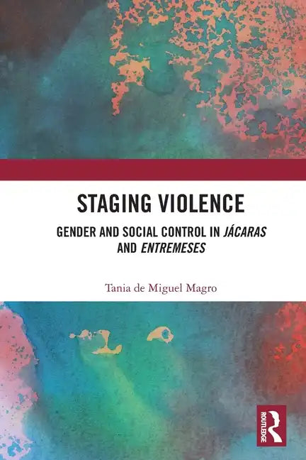 Staging Violence: Gender and Social Control in Jácaras and Entremeses - Paperback